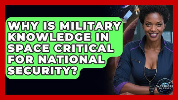 Why Is Military Knowledge in Space Critical for National Security? - Warriors In Space