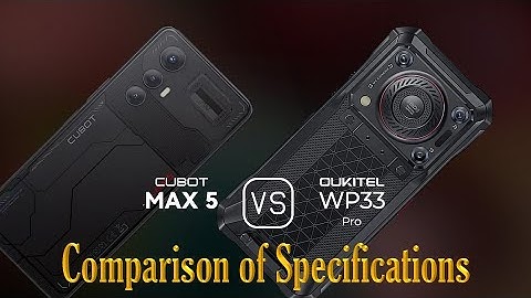 Cubot Max 5 vs. Oukitel WP33 Pro: A Comparison of Specifications