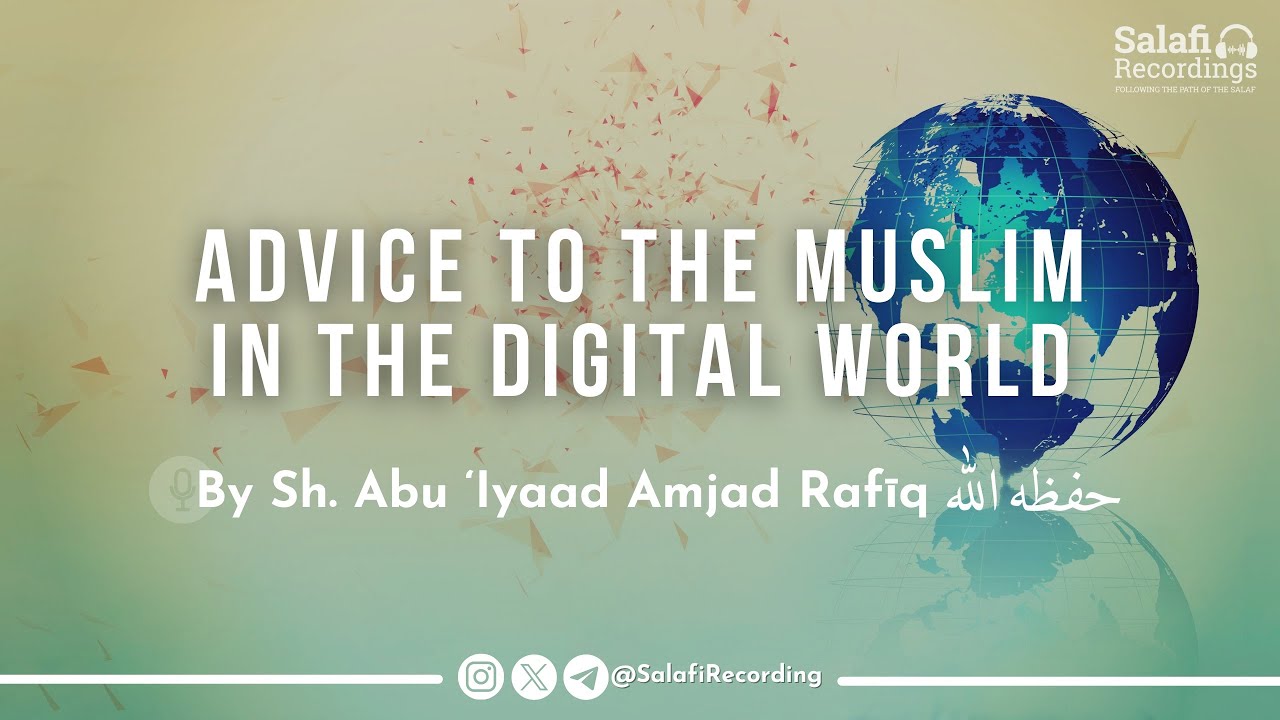 Advice To The Muslim in The Digital World - By Sh. Abu Iyaad Amjad ...