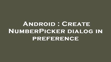 Android : Create NumberPicker dialog in preference