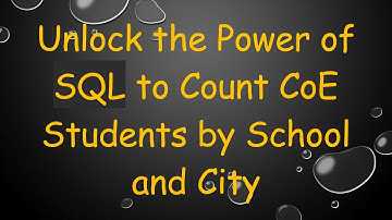 Unlock the Power of SQL to Count CoE Students by School and City