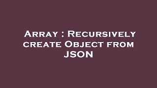 Array : Recursively create Object from JSON
