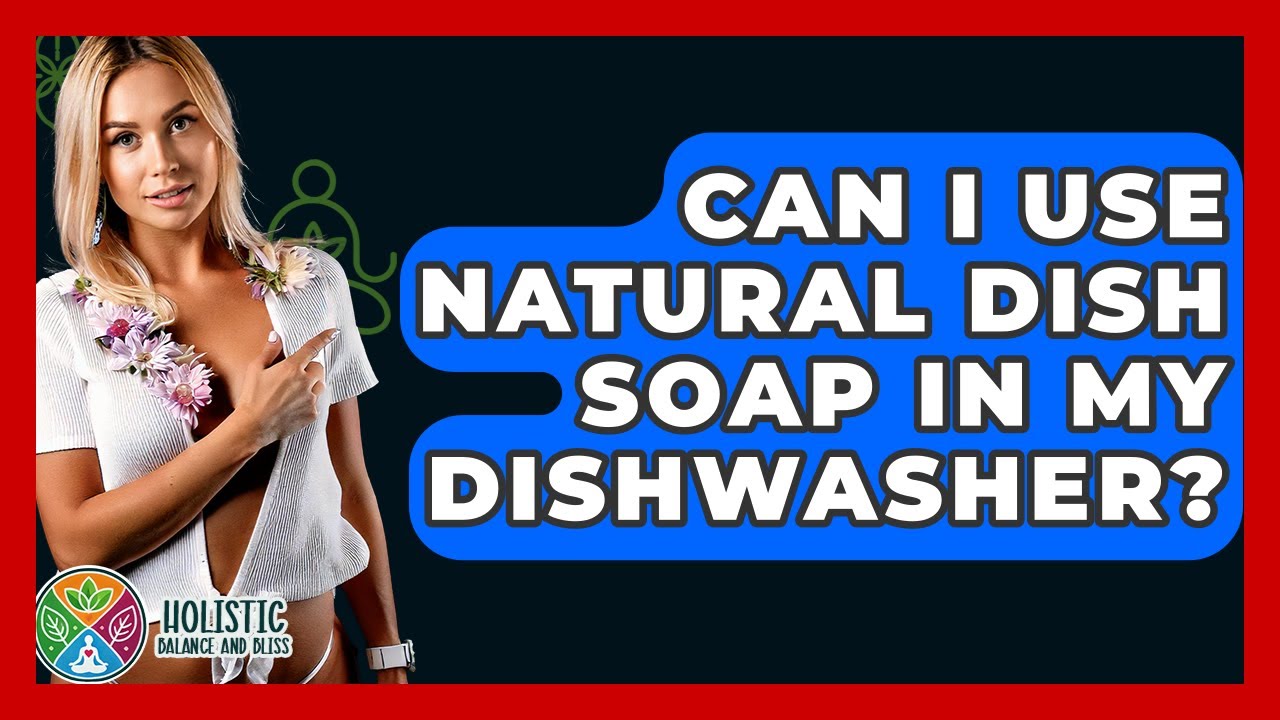 Can I Use Natural Dish Soap In My Dishwasher? - Holistic Balance And Bliss