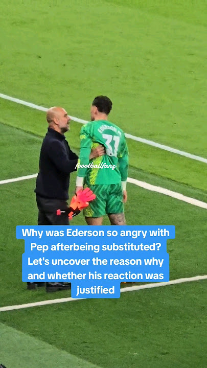 Why was Ederson so angry with Pep after being substituted? Let's uncover the reason! #football #city