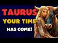 Taurus, Your Time Has Come! 10 Years of Struggle, Now It’s Your Time to Shine!