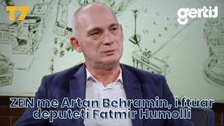 ZEN me Artan Behramin, i ftuar deputeti Fatmir Humolli | T7