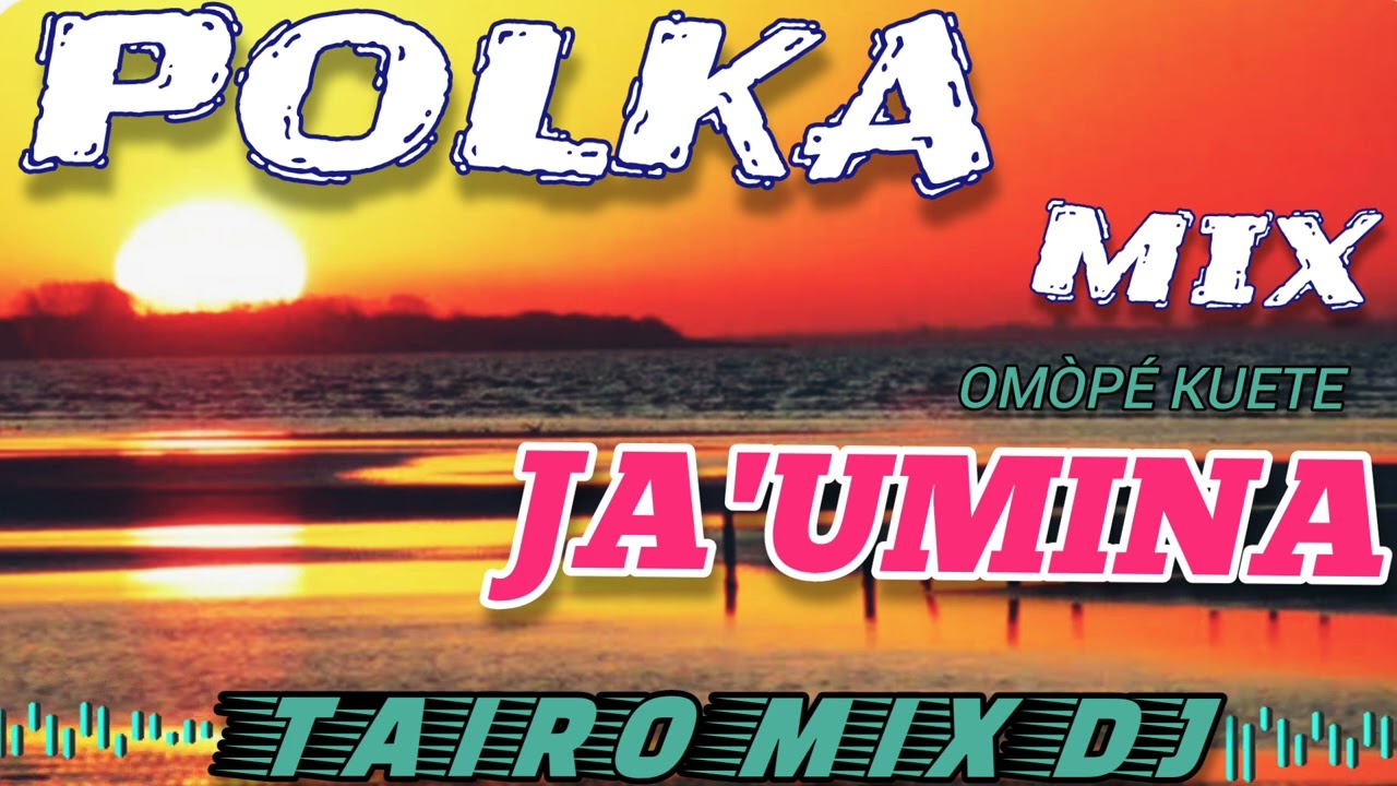 POLKA🔥MIX🎶 JA'UMINA 🍻 OMÒPÉ KUETE @TAIRO-MIX-DJ