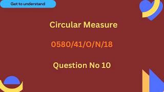 Circular Measure: 0580/41/O/N/18,  Q.no. 10,  Year 11, IGCSE by Deepti Bhatia