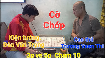 Sát thủ : Kiện tướng Đào Văn Trọng 3p vs 5p + tiên Nhượng Mã Vương Trương Văn Thi  |  Chạm 10