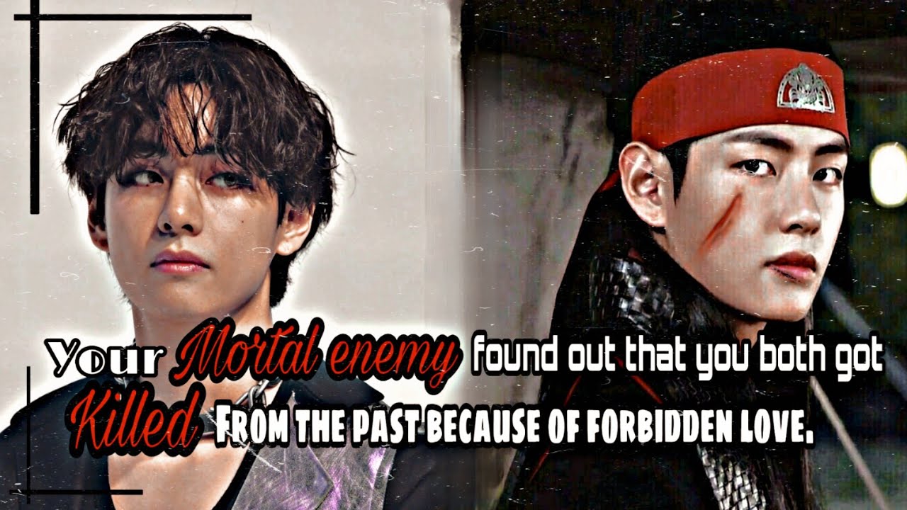 •TAEHYUNG FF• Your enemy found out that you both got killed from the past because of forbidden love.