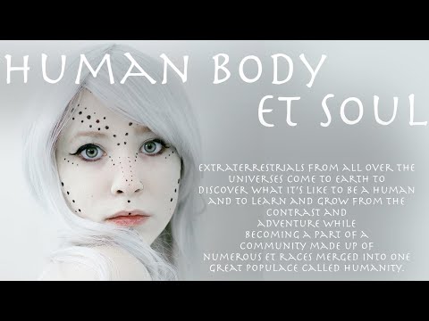 HUMAN BODY ET SOUL:  ETs from all over the universes come to discover what it’s like to be human....