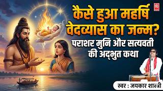 कैसे हुआ महर्षि वेदव्यास का जन्म? पराशर मुनि और सत्यवती की अद्भुत कथा - भाग 1| जयकार शास्त्री 🙏