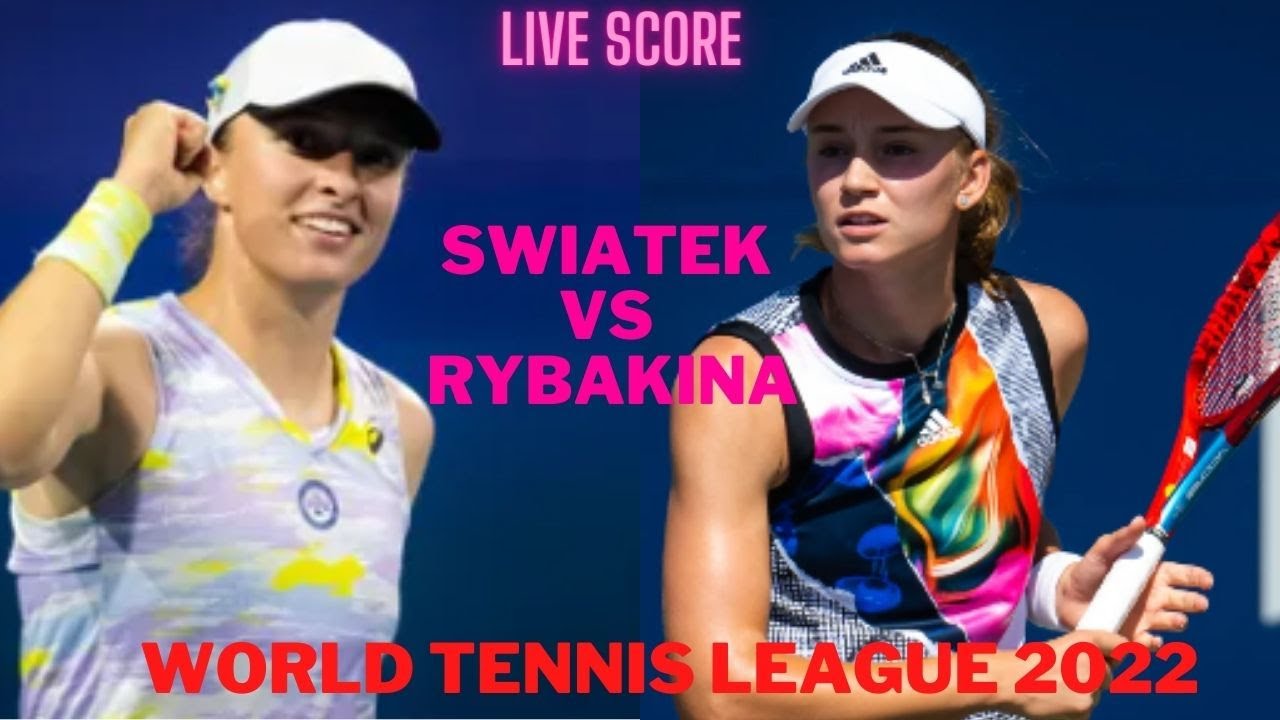 Iga Swiatek vs Elena Rybakina World Tennis League 2022 Live Score