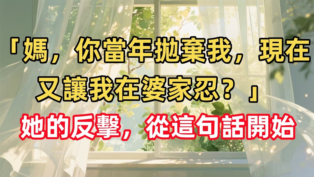 「媽，你當年拋棄我，現在又讓我在婆家忍？」她的反擊，從這句話開始