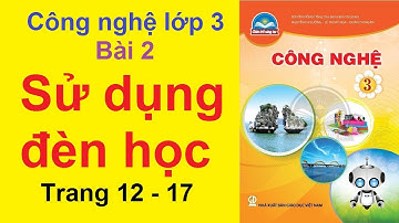 Công Nghệ Lớp 3  Bài 2 | Sử Dụng Đèn Học | Trang 12 - 17 | Chân Trời Sáng Tạo