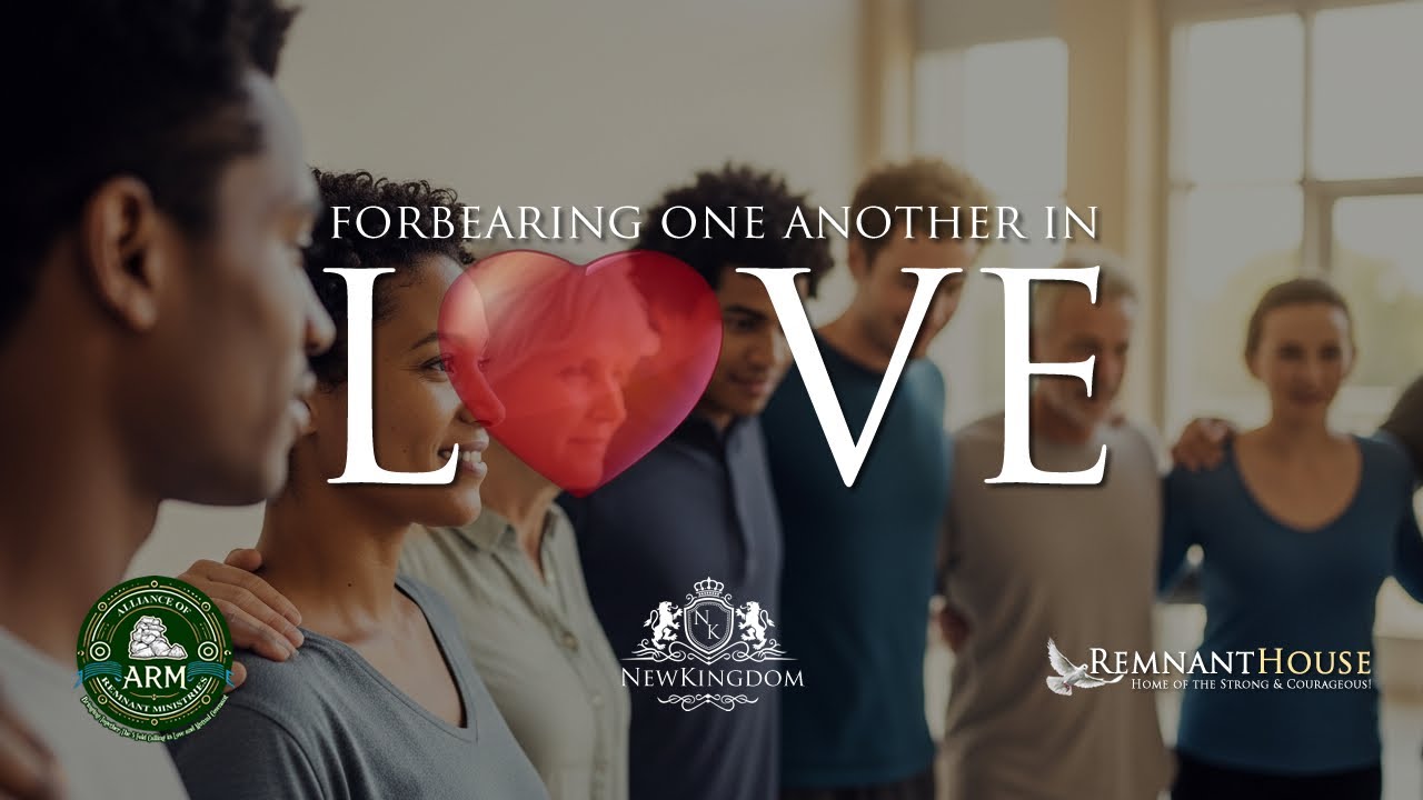 Forbearing One Another In Love! - Remnant House