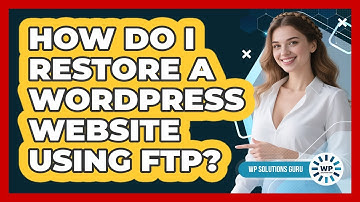 How Do I Restore A WordPress Website Using FTP? - WP Solutions Guru