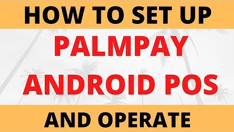 How to set up and operate Palmpay Android POS (A to Z)