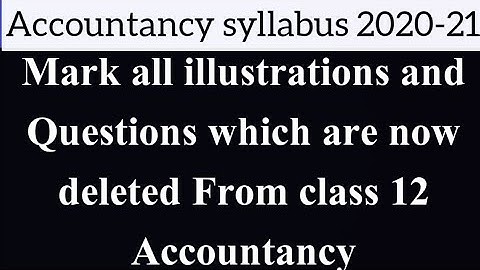 Mark all illustrations and questions which are now deleted from class 12 accountancy|syllabus2020-21