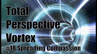 Total Perspective Vortex 18 Spreading Compassion
