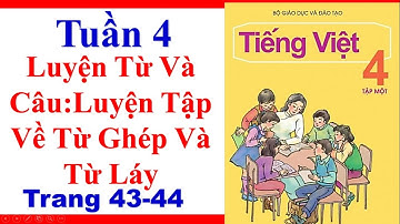 Tiếng Việt Lớp 4 | Tuần 4 | Luyện Từ Và Câu | Luyện Tập Về Từ Ghép Và Từ Láy | Trang 43 44