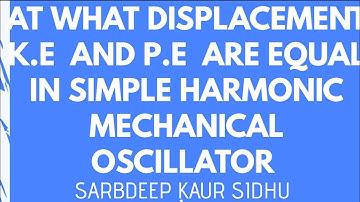 lecture 6At what Displacement  in Simple  Harmonic  Mechanical  Oscillator K.E and P.E are equal