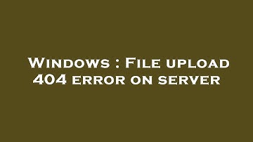 Windows : File upload 404 error on server