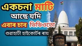 গুৱাহাটী হাইকোৰ্টৰ ৰায়। একচনা মাটি বিষয়ত। একচনা মাটি vs ম্যাদি মাটি। Eksona land myadi land