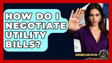 How Do I Negotiate Utility Bills? - Consumer Laws For You