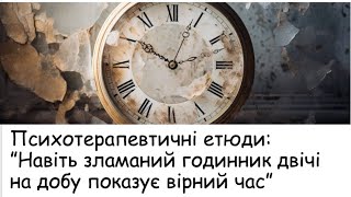 Етюди. Навіть зламаний годинник двічі на добу показує вірний час