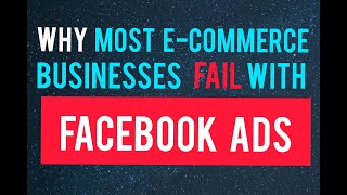 Why Most E-commerce Businesses Fail With Facebook Ads
