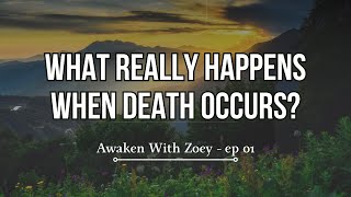 What Really Happens When Death Occurs? | AwakenWithZoey Ep 01