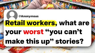 Retail workers, what are your worst "you can't make this up" stories?