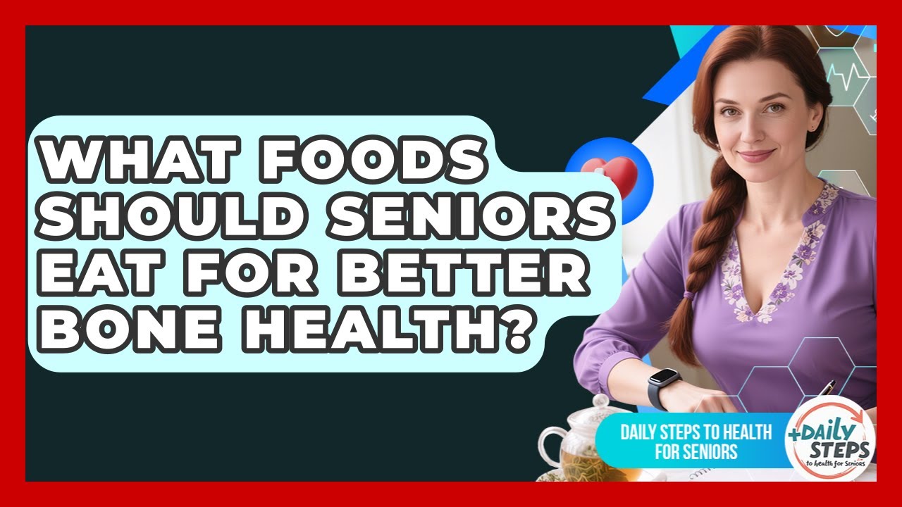 What Foods Should Seniors Eat for Better Bone Health? | Daily Steps to Health For Seniors News