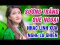 Sương Trắng Miền Quê Ngoại, Kẻ Ở Miền Xa - LK Nhạc Lính Xưa Nghe Quá Phê