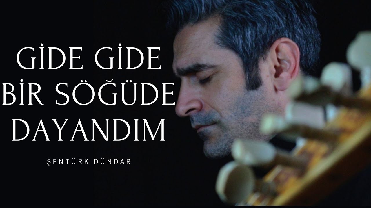 GİDE GİDE BİR SÖĞÜDE DAYANDIM - ŞENTÜRK DÜNDAR