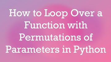 How to Loop Over a Function with Permutations of Parameters in Python