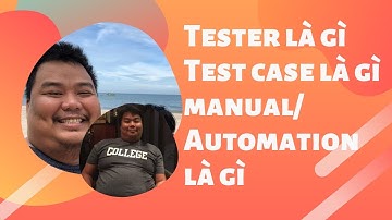 Tester là làm gì, Test case, Manual Test, Automation test là làm gì