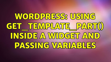 Wordpress: Using get_template_part() inside a widget and passing variables (2 Solutions!!)