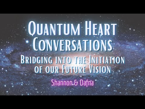 Bridging into the Initiation of our Future Vision w Shannon & Dafna || Quantum Heart Conversations