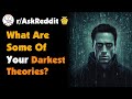 What are some of your darkest theories