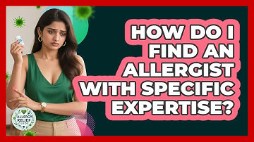 How Do I Find An Allergist With Specific Expertise? - Allergy Relief Guide