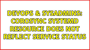 DevOps & SysAdmins: corosync systemd resource does not reflect service status (2 Solutions!!)
