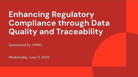 Sponsored by: KPMG | Enhancing Regulatory Compliance through Data Quality and Traceability