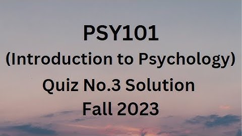 PSY101 (Introduction to Psychology) Quiz No.3 Solution Fall 2023