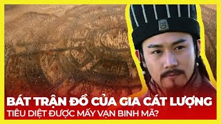 BÁT QUÁI TRẬN ĐỒ CỦA GIA CÁT LƯỢNG TIÊU DIỆT ĐƯỢC MẤY VẠN BINH MÃ?