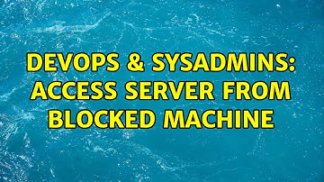 DevOps & SysAdmins: access server from blocked machine (2 Solutions!!)