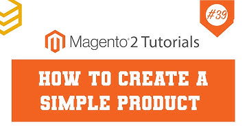 Magento 2 Tutorials - Lesson #39: How To Create A Simple Product