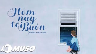 Hôm Nay Tôi Buồn - Phùng Khánh Linh | MV - Lyric HD