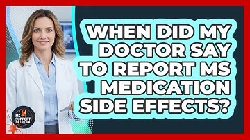 When Did My Doctor Say To Report MS Medication Side Effects?